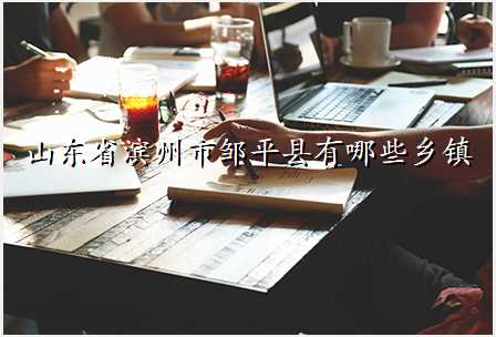 山东省滨州市邹平县有哪些乡镇