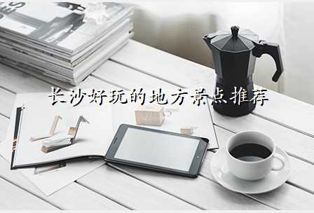 长沙好玩的地方景点推荐