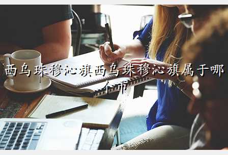 西乌珠穆沁旗西乌珠穆沁旗属于哪个市
